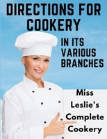 Directions for Cookery, in Its Various Branches: Miss Leslie's Complete Cookery 180547605X Book Cover