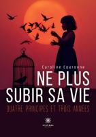 Ne plus subir sa vie: Quatre principes et trois années (French Edition) B0FJ6JQ6FZ Book Cover