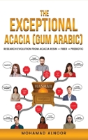 The Exceptional Acacia Gum Arabic: Research Evolution From Acacia Resin to Acacia Fiber to Acacia Prebiotic B0GC5N3NRJ Book Cover