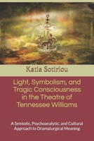 Light, Symbolism, and Tragic Consciousness in the Theatre of Tennessee Williams: A Semiotic, Psychoanalytic, and Cultural Approach to Dramaturgical Meaning B0GZJBNTBL Book Cover