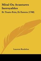 Mital Ou Avantures Ineroyables: Et Toute-Fois, Et Eatera (1708) 1120647533 Book Cover