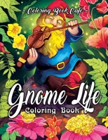 Gnome Life Coloring Book: An Adult Coloring Book Featuring Fun, Whimsical and Beautiful Gnomes for Stress Relief and Relaxation 1078002959 Book Cover