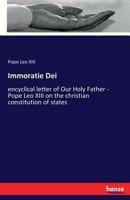 Immoratie Dei: Encyclical Letter Of Our Holy Father ... Pope Leo Xiii On The Christian Constitution Of States 1246841967 Book Cover