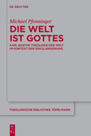 Die Welt ist Gottes: Karl Barths Theologie der Welt im Kontext der Säkularisierung (Theologische Bibliothek Töpelmann) 311132446X Book Cover