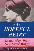A Hopeful Heart: Louisa May Alcott Before Little Women 052564623X Book Cover
