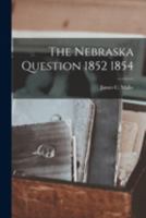 The Nebraska question, 1852-1854 1017744173 Book Cover