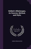 Hebbel's Nibelungen, its Sources, Method, and Style; 1018983325 Book Cover