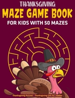 Thanksgiving Maze Game Book For Kids With 50 Mazes : Thanksgiving Puzzles : Thanksgiving Gift For Toddler B08MHPM36G Book Cover