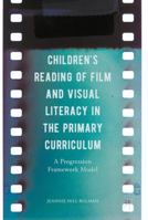 Children's Reading of Film and Visual Literacy in the Primary Curriculum: A Progression Framework Model 3319863746 Book Cover