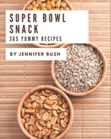 365 Yummy Super Bowl Snack Recipes: Save Your Cooking Moments with Yummy Super Bowl Snack Cookbook! B08J5CYH8X Book Cover