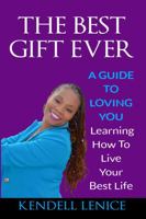 The Best Gift Ever: A Guide to loving YOU: Learning How To Live Your Best Life 0991520270 Book Cover