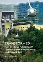 Transformed: How Oregon's Public Health University Won Independence and Healed Itself 1945398981 Book Cover