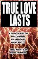True Love Lasts: A guide to healthy relationships for teens and young adults 0989915204 Book Cover