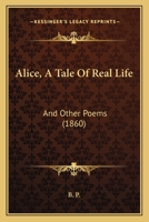 Alice, A Tale Of Real Life: And Other Poems 1166464520 Book Cover