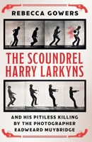 The Scoundrel Harry Larkyns and his Pitiless Killing by the Photographer Eadweard Muybridge 1474606431 Book Cover