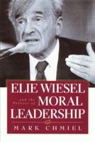 Elie Wiesel and the Politics of Moral Leadership 1566398576 Book Cover