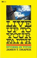 Live Up to Your Faith: Studies in Titus 0842336877 Book Cover