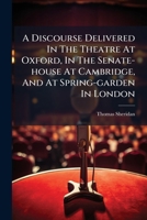 A discourse delivered in the Theatre at Oxford, in the senate-house at Cambridge, and at Spring-Garden in London. By Thomas Sheridan, M.A. Being introductory to his course of lectures on elocution and 9354945260 Book Cover