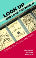 Look Up and Love the World: Stories of life, loss and faith 1907282890 Book Cover