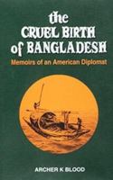 The Cruel Birth of Bangladesh: Memoirs of an American Diplomat 9840516507 Book Cover