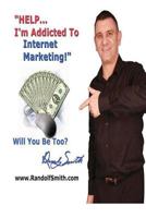 "HELP!... I'm Addicted To Internet Marketing!": Will You Be An Addict TOO? 146803197X Book Cover