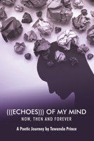 (((Echoes))) of My Mind: Now, Then and Forever 0578872269 Book Cover