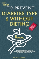 How to Prevent Diabetes Type 2 without Dieting: A Comprehensive Guide to Reverse Prediabetes and Achieve Balanced Blood Sugar B0CTXDMD91 Book Cover