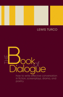 The Book of Dialogue: How to Write Effective Conversation in Fiction, Screenplays, Drama, and Poetry 1584653612 Book Cover