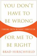 You Don't Have to Be Wrong for Me to Be Right: Finding Faith Without Fanaticism 0307382982 Book Cover