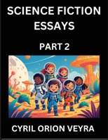Science Fiction Essays (Part 2)- The Infinite SciFi Stories and Fantasy Frontier of the Future of Human Speculative Imagination, Musings on Sci-fi ... Time, Artificial Life, Consciousness, and the B0FJL9J5F7 Book Cover