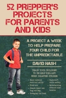 52 Prepper's Projects for Parents and Kids: A Project a Week to Help Prepare Your Child for the Unpredictable 1634505603 Book Cover