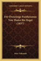 Der Dreieinige Pantheismus Von Thales Bis Hegel (1837) 1272167984 Book Cover