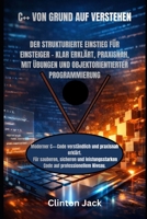 C++ VON GRUND AUF VERSTEHEN: DER STRUKTURIERTE EINSTIEG FÜR EINSTEIGER – KLAR ERKLÄRT, PRAXISNAH, MIT ÜBUNGEN UND OBJEKTORIENTIERTER PROGRAMMIERUNG (German Edition) B0GHP26XTP Book Cover