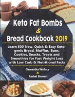 Keto Fat Bombs & Bread Cookbook 2019: Learn 500 New, Quick & Easy Ketogenic Bread, Muffins, Buns, Cookies, Snacks, Treats and Smoothies for Fast Weight Loss with Low Carb & Nutritional Facts 108079929X Book Cover