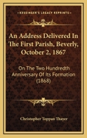 An Address Delivered In The First Parish, Beverly, October 2, 1867: On The Two Hundredth Anniversary Of Its Formation (1868) 1104014041 Book Cover