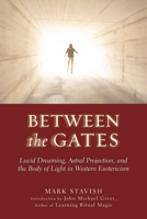 Between the Gates: Lucid Dreaming, Astral Projection, and the Body of Light in Western Esoteric 1578633966 Book Cover