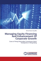 Managing Equity Financing And Enhancement Of Corporate Growth: Cases of Hang Seng Index Constituent Stock Companies in Hong Kong 365932664X Book Cover