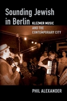 Sounding Jewish in Berlin: Klezmer Music and the Contemporary City 0190064439 Book Cover