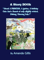 About A PRINCESS, A garden, A birthday Cake And a Bunch of only slightly wicked, Fibbing, Thieving Cats! 1462829724 Book Cover