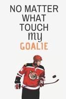 No matter what do note ever touch my goalie: Ice hockey composition notebook | planner or journal 6 x 9 inches x 120 pages | perfect gift for ice hockey player 1673295177 Book Cover