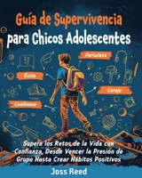 Guía de supervivencia para chicos adolescents: Supera los retos de la vida con confianza, desde vencer la presión de grupo hasta crear hábitos ... para adolescentes) (Spanish Edition) B0F2Z35GZH Book Cover