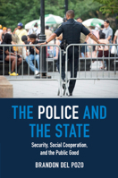 The Police and the State: Security, Social Cooperation, and the Public Good 1009215450 Book Cover
