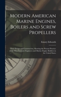 Modern American Marine Engines, Boilers and Screw Propellers: Their Design and Construction, Showing the Present Practice of the Most Eminent Engineers and Marine Engine Builders in the United States B0BPRHD6F3 Book Cover
