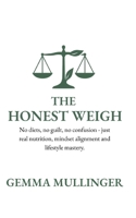 The Honest Weigh: No diets, no guilt, no confusion - just real nutrition, mindset alignment and lifestyle mastery. B0FG2XC685 Book Cover