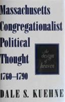 Massachusetts Congregationalist Political Thought 1760-1790: The Design of Heaven 0826210570 Book Cover