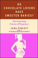 Do Chocolate Lovers Have Sweeter Babies?: The Surprising Science of Pregnancy 1439183341 Book Cover