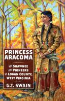 Princess Aracoma: The Shawnee and Pioneers of Logan County, West Virginia 1942294212 Book Cover