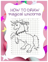 How to Draw Magical Unicorns: How to Draw Magical Unicorns for Kids Dream Come True Amazing Cute Unicorn Kawaii A Step-by-Step Drawing and Activity ... 110 Pages of 8.5"x11" Blank Paper for Drawing 1674595034 Book Cover