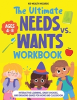 Ultimate Needs vs Wants Workbook : Interactive Learning, Smart Choices, and Engaging Games for Home and Classroom 1962550141 Book Cover