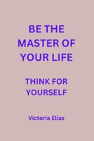 Be the Master of your life: Think for yourself B0CL4Q3YJR Book Cover